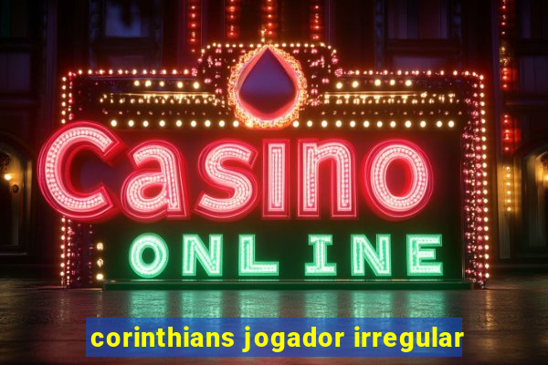 corinthians jogador irregular